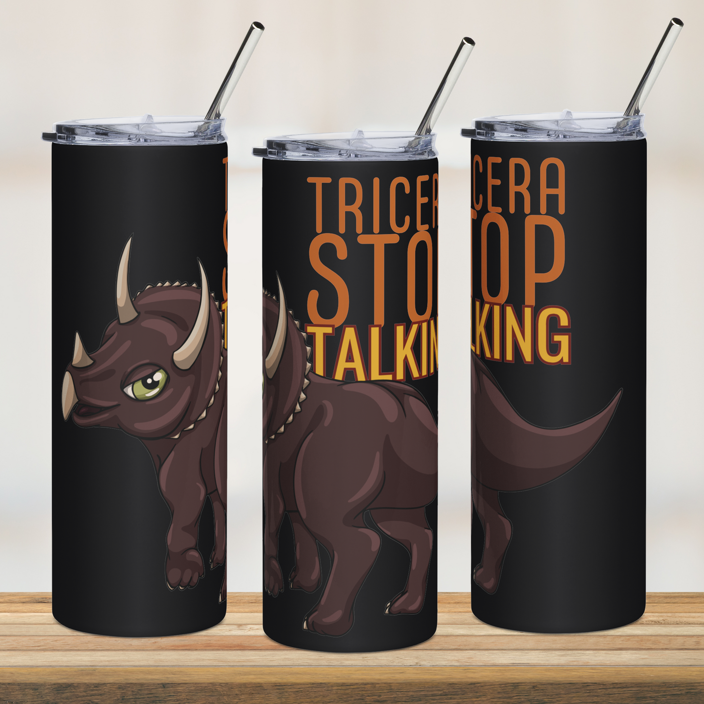 Tricera-Stop Talking 20oz Tumbler with Straw