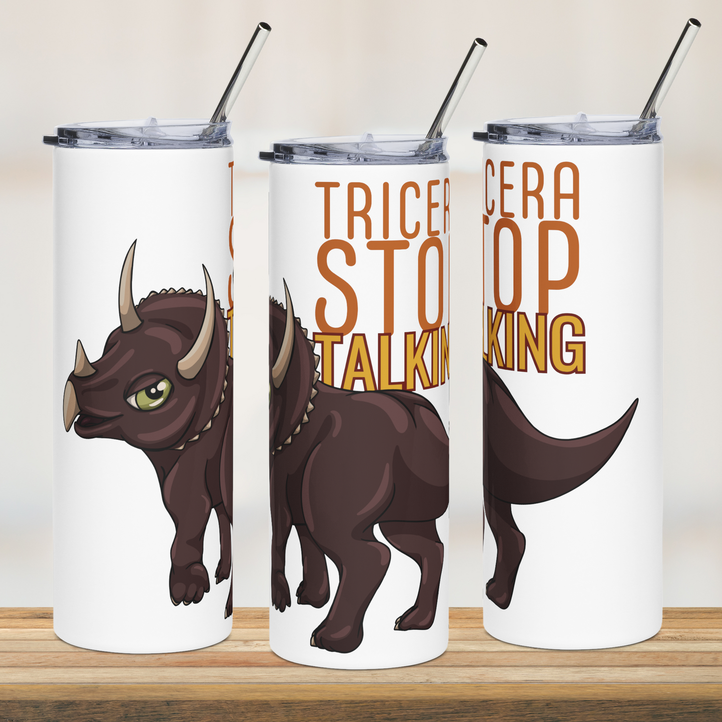Tricera-Stop Talking 20oz Tumbler with Straw