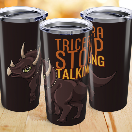 Tricera-Stop Talking 20oz Stainless Steel Tumbler
